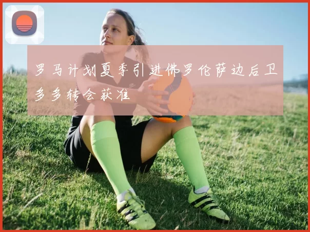 罗马计划夏季引进佛罗伦萨边后卫多多转会获准