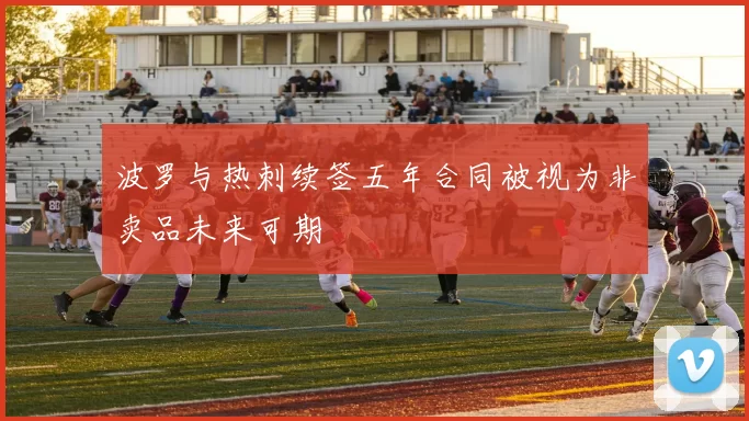 波罗与热刺续签五年合同被视为非卖品未来可期